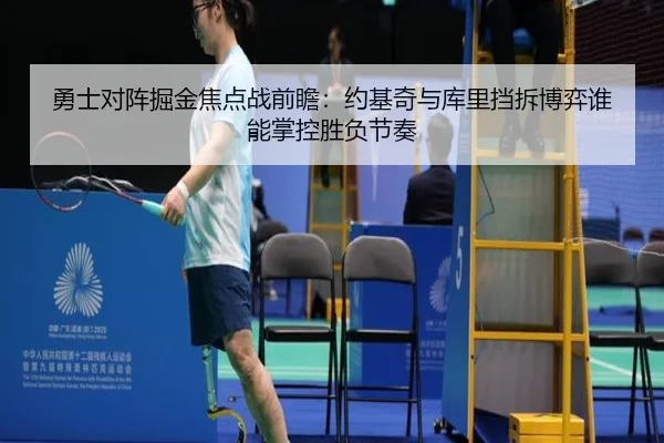 勇士对阵掘金焦点战前瞻：约基奇与库里挡拆博弈谁能掌控胜负节奏